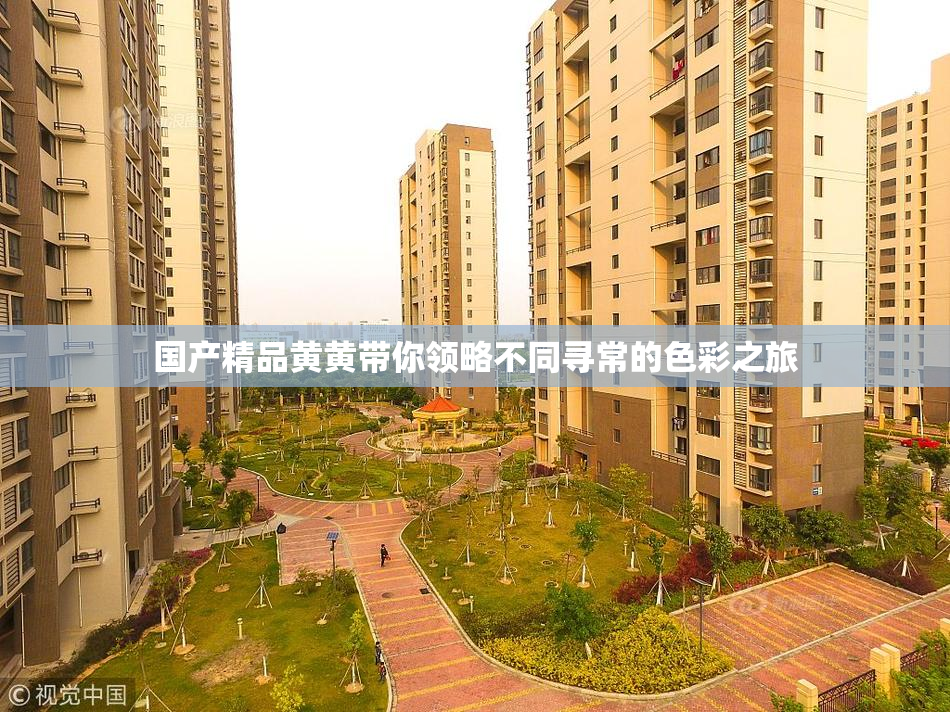 国产精品黄黄带你领略不同寻常的色彩之旅