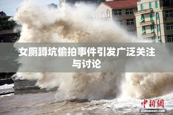 女厕蹲坑偷拍事件引发广泛关注与讨论