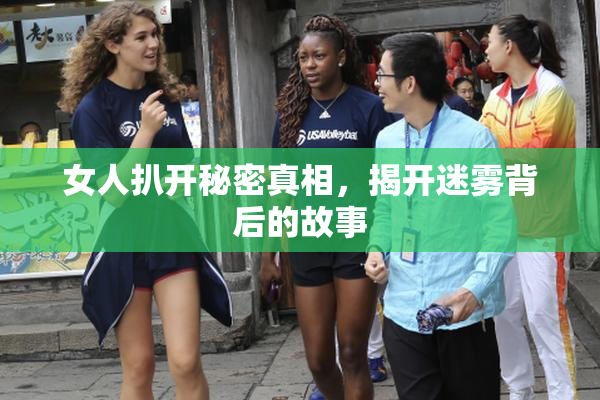 女人扒开秘密真相，揭开迷雾背后的故事