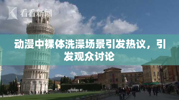 动漫中裸体洗澡场景引发热议，引发观众讨论