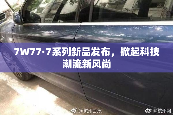 7W77·7系列新品发布，掀起科技潮流新风尚