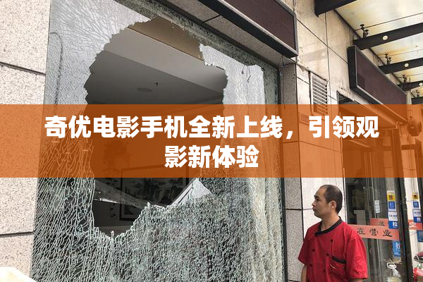 奇优电影手机全新上线，引领观影新体验