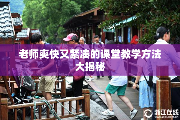 老师爽快又紧凑的课堂教学方法大揭秘