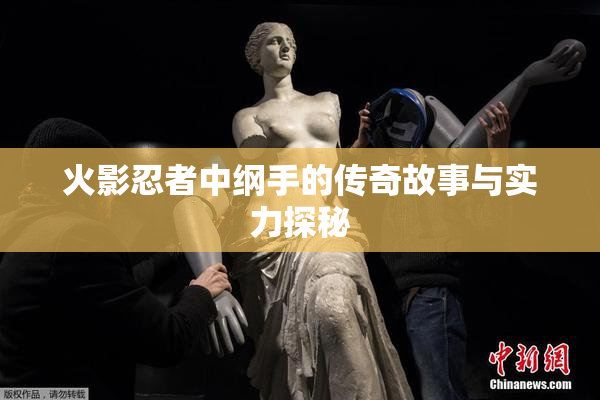 火影忍者中纲手的传奇故事与实力探秘