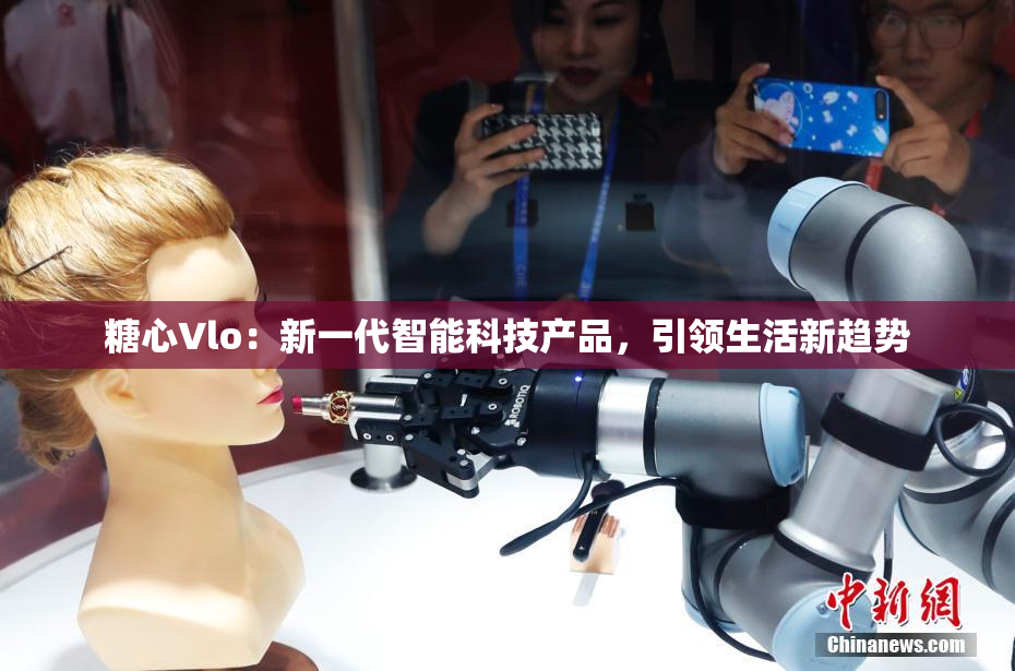 糖心Vlo：新一代智能科技产品，引领生活新趋势