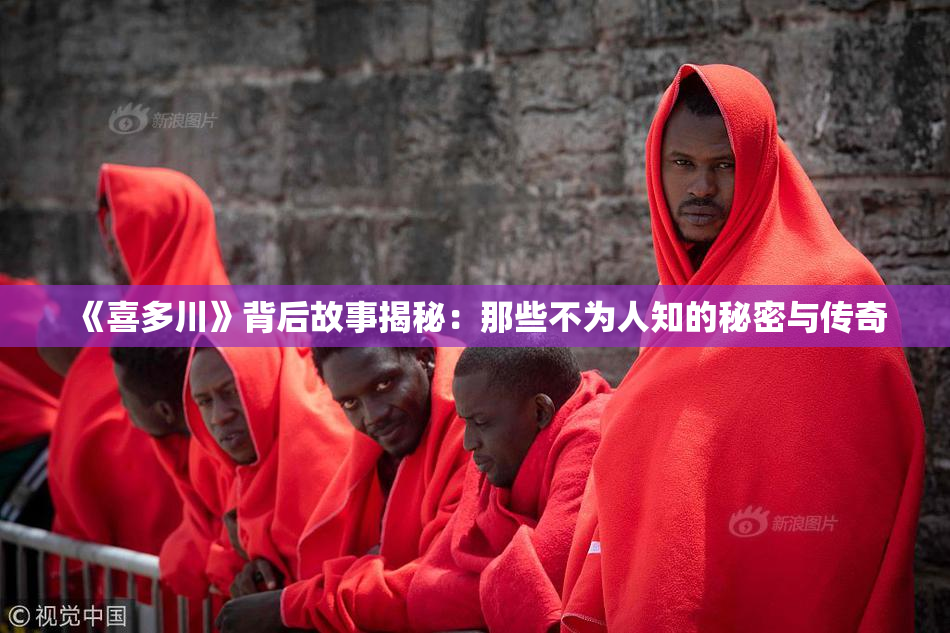 《喜多川》背后故事揭秘：那些不为人知的秘密与传奇