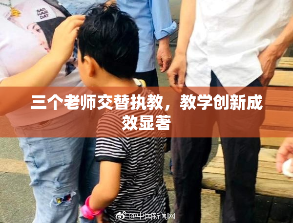 三个老师交替执教，教学创新成效显著