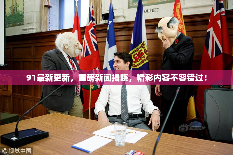 91最新更新，重磅新闻揭晓，精彩内容不容错过！