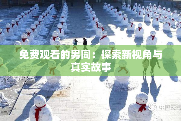 免费观看的男同：探索新视角与真实故事