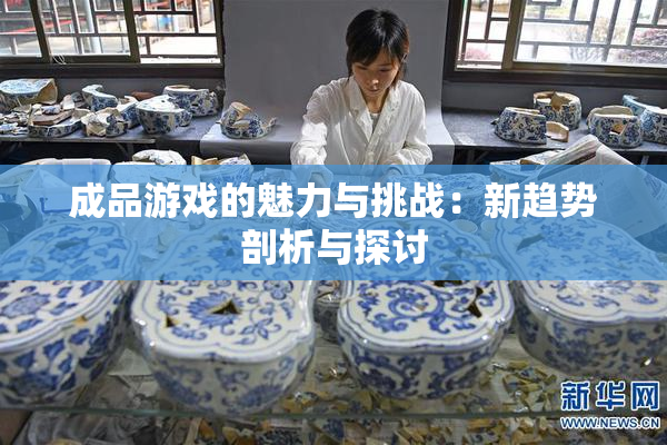 成品游戏的魅力与挑战：新趋势剖析与探讨