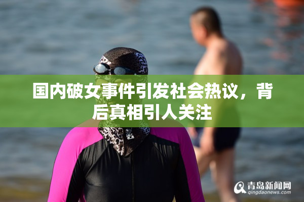 国内破女事件引发社会热议，背后真相引人关注