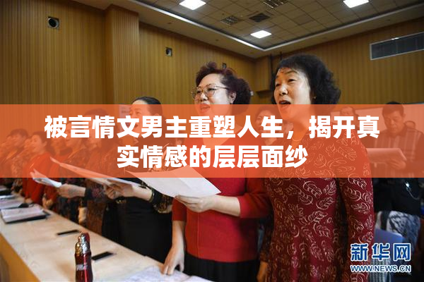 被言情文男主重塑人生，揭开真实情感的层层面纱