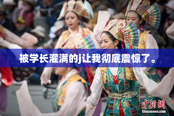 被学长灌满的j让我彻底震惊了。