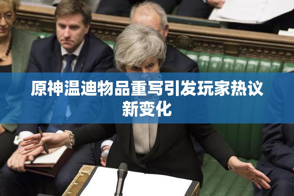 原神温迪物品重写引发玩家热议新变化
