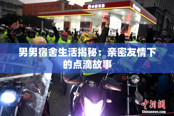 男男宿舍生活揭秘：亲密友情下的点滴故事