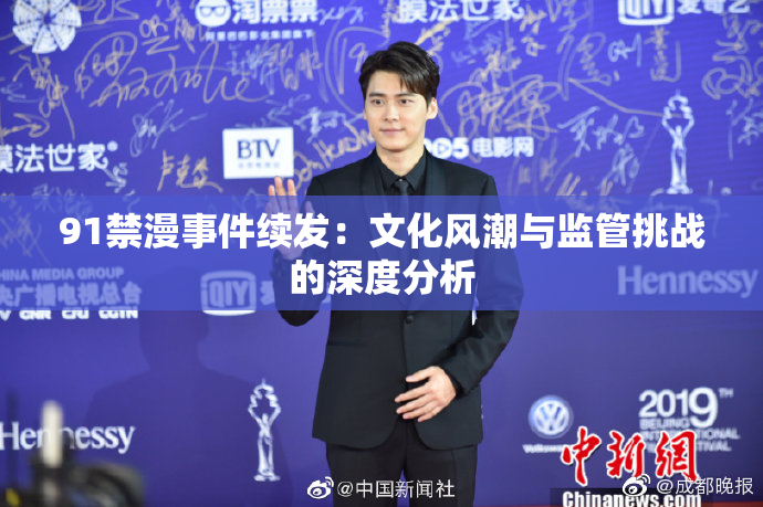 91禁漫事件续发：文化风潮与监管挑战的深度分析
