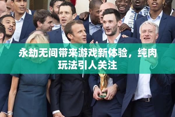 永劫无间带来游戏新体验，纯肉玩法引人关注