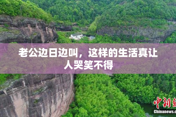 老公边日边叫，这样的生活真让人哭笑不得