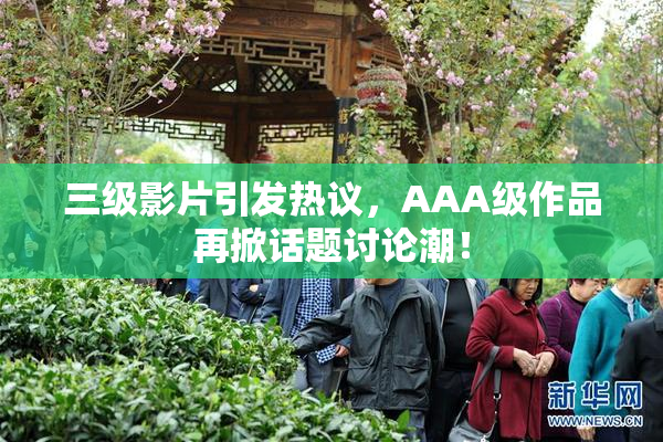 三级影片引发热议，AAA级作品再掀话题讨论潮！