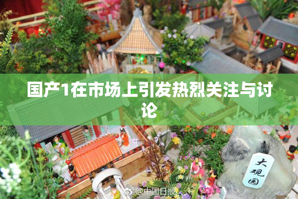 国产1在市场上引发热烈关注与讨论