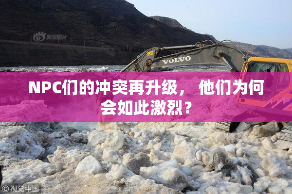 NPC们的冲突再升级， 他们为何会如此激烈？