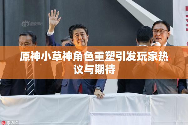 原神小草神角色重塑引发玩家热议与期待
