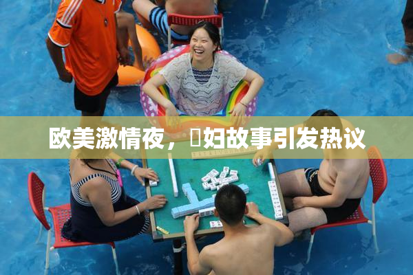 欧美激情夜，婬妇故事引发热议