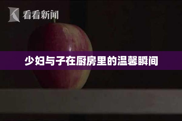 少妇与子在厨房里的温馨瞬间