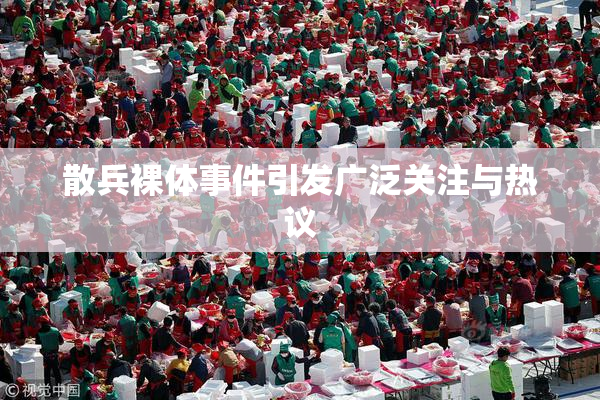 散兵裸体事件引发广泛关注与热议