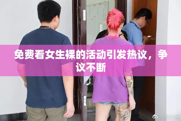 免费看女生裸的活动引发热议，争议不断