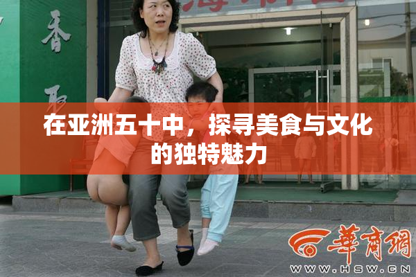 在亚洲五十中，探寻美食与文化的独特魅力