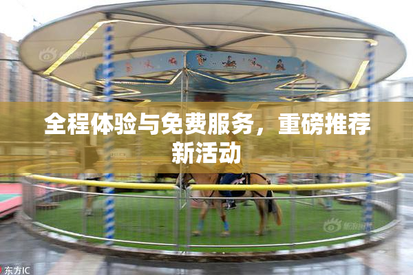 全程体验与免费服务，重磅推荐新活动