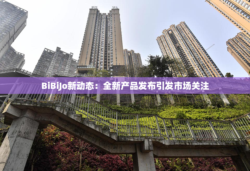 BiBiJo新动态：全新产品发布引发市场关注