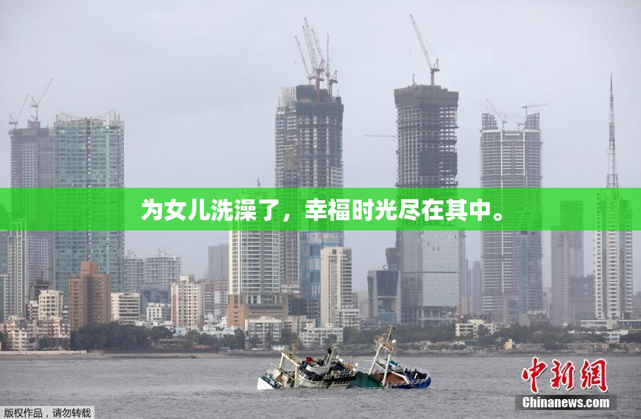 为女儿洗澡了，幸福时光尽在其中。