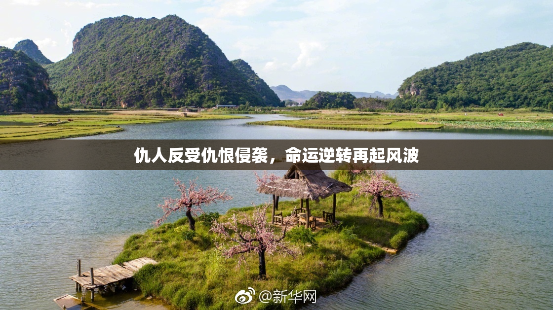 仇人反受仇恨侵袭，命运逆转再起风波