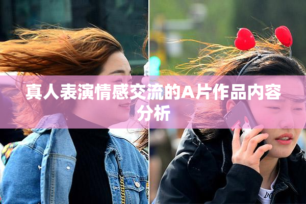 真人表演情感交流的A片作品内容分析
