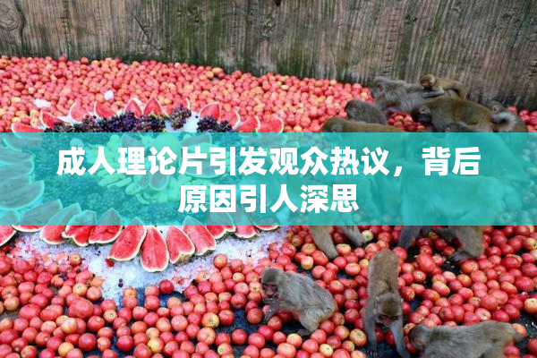 成人理论片引发观众热议，背后原因引人深思