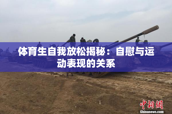 体育生自我放松揭秘：自慰与运动表现的关系