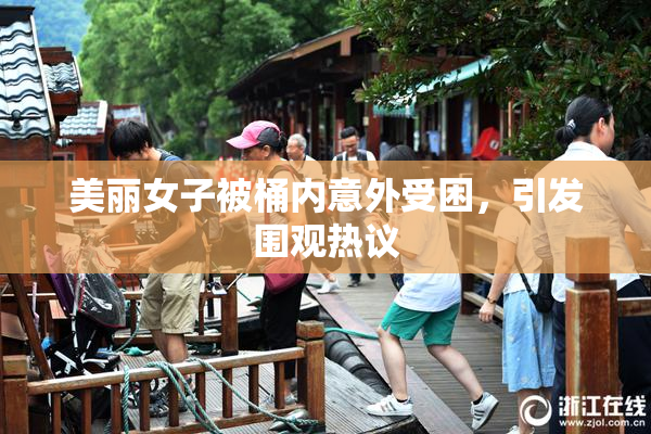 美丽女子被桶内意外受困，引发围观热议