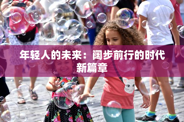 年轻人的未来：阔步前行的时代新篇章