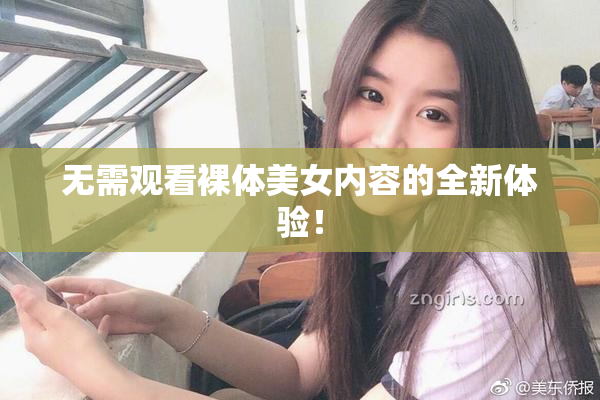 无需观看裸体美女内容的全新体验！