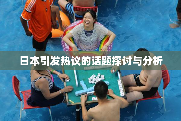 日本引发热议的话题探讨与分析