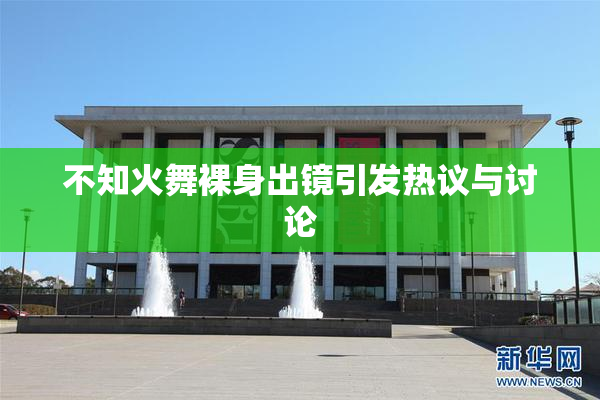 不知火舞裸身出镜引发热议与讨论