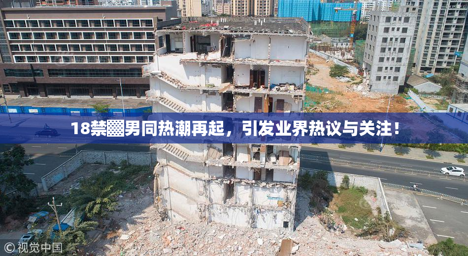18禁▓男同热潮再起，引发业界热议与关注！