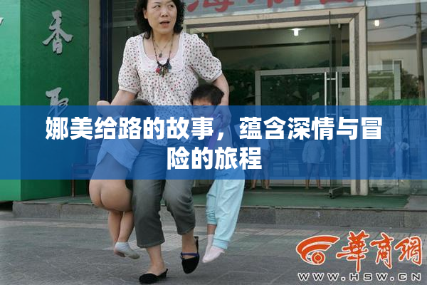 娜美给路的故事，蕴含深情与冒险的旅程
