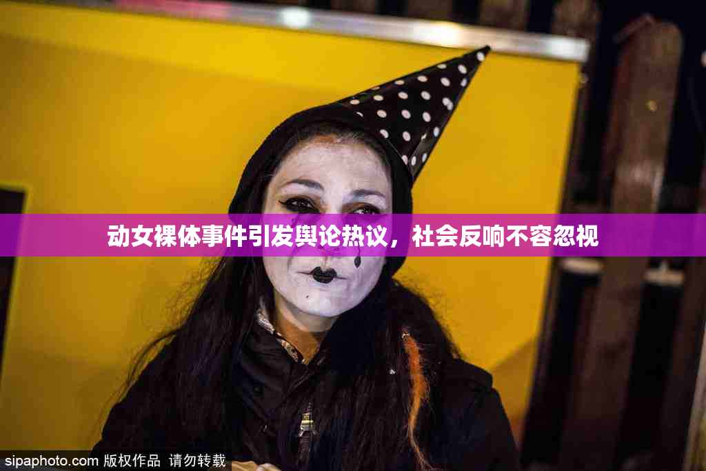 动女裸体事件引发舆论热议，社会反响不容忽视