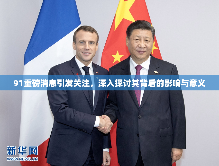 91重磅消息引发关注，深入探讨其背后的影响与意义