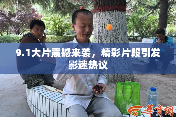 9.1大片震撼来袭，精彩片段引发影迷热议