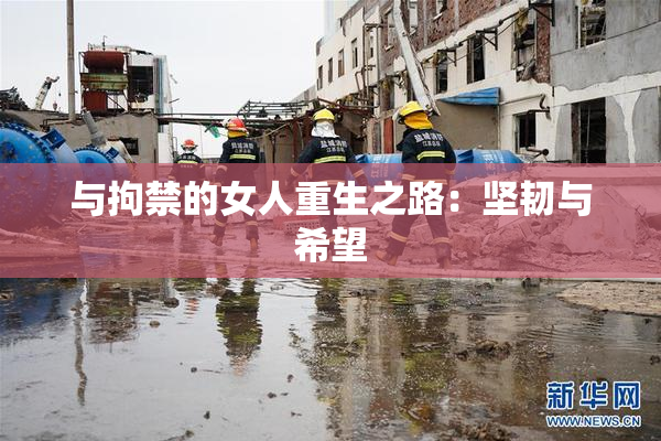 与拘禁的女人重生之路：坚韧与希望