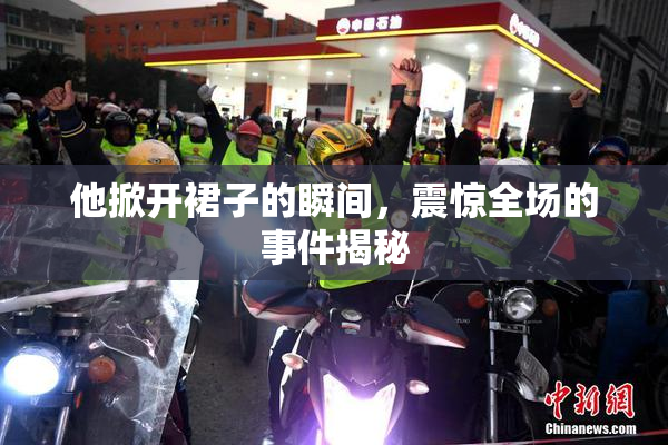 他掀开裙子的瞬间，震惊全场的事件揭秘